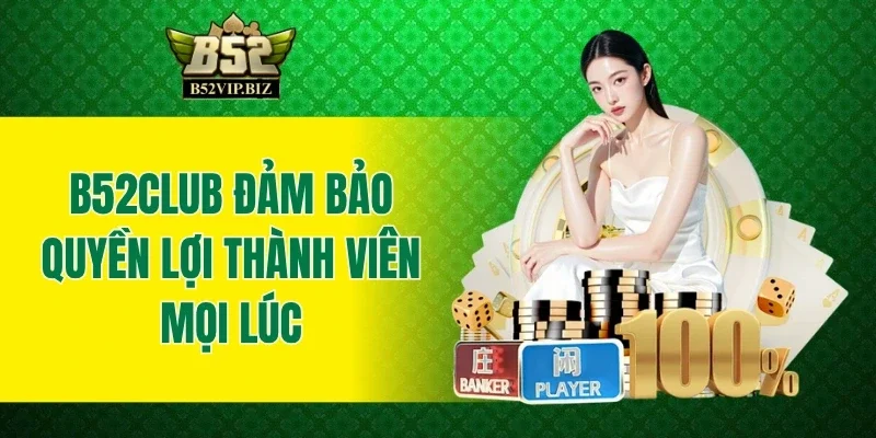 B52club đảm bảo quyền lợi thành viên mọi lúc