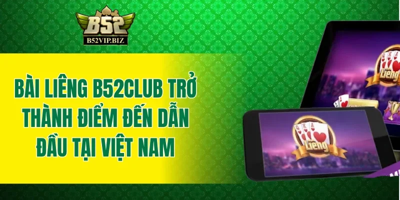 Bài liêng B52club trở thành điểm đến dẫn đầu tại Việt Nam