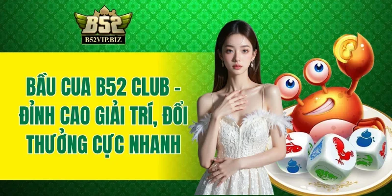 Bầu Cua B52Club - Đỉnh Cao Giải Trí, Đổi Thưởng Cực Nhanh