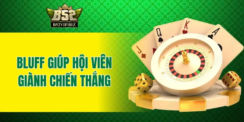 Bluff là chiến thuật giúp hội viên giành chiến thắng với xì tố B52club