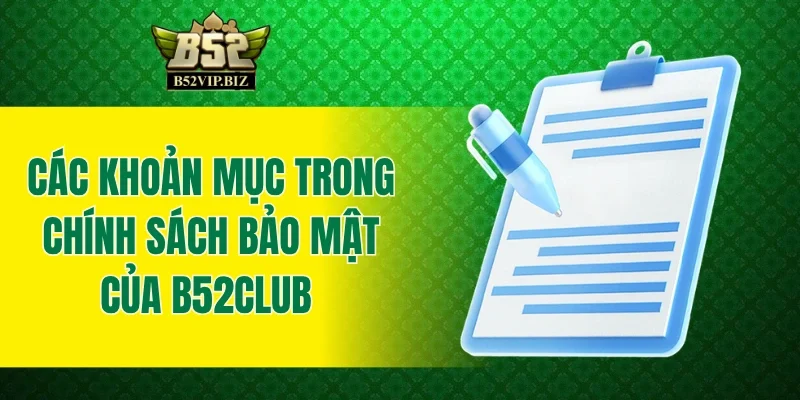 Các khoản mục trong chính sách bảo mật của B52club 