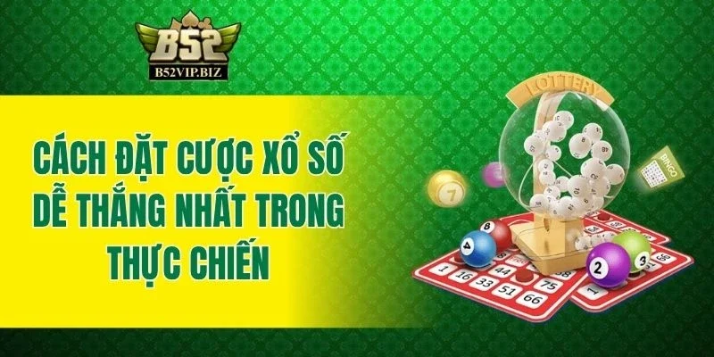 Cách đặt cược xổ số dễ thắng nhất trong thực chiến