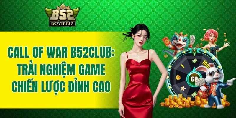 Call Of War B52club - Trải Nghiệm Game Chiến Lược Đỉnh Cao