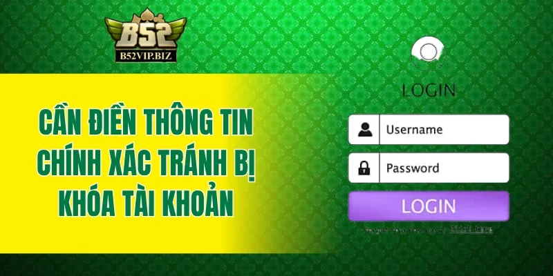 Cần điền thông tin chính xác tránh bị khóa tài khoản