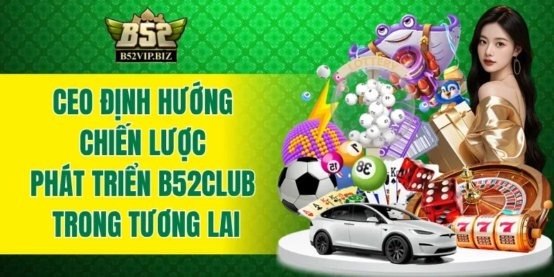 CEO định hướng chiến lược phát triển B52club trong tương lai
