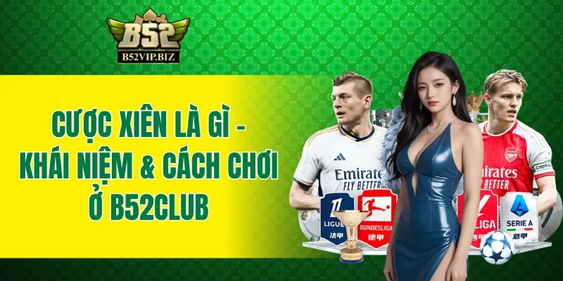 Cược Xiên Là Gì - Hướng Dẫn Khái Niệm, Cách Chơi Ở B52club