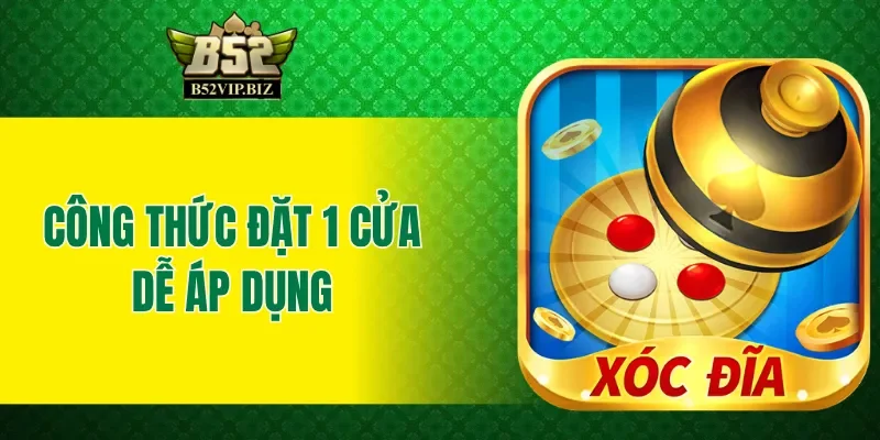 Đặt 1 cửa là công thức đánh xóc đĩa luôn thắng dễ áp dụng