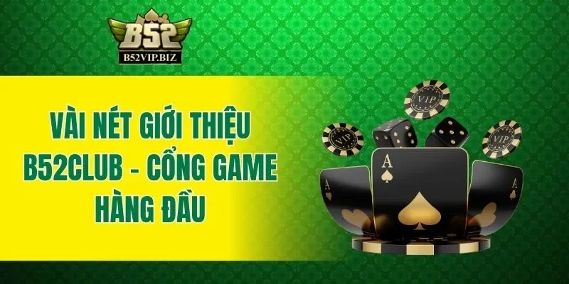 Vài nét giới thiệu B52club - Cổng game hàng đầu