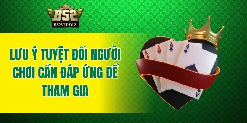 Lưu ý tuyệt đối người chơi cần đáp ứng để tham gia