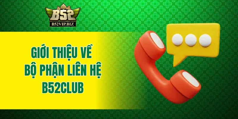 Giới thiệu về bộ phận liên hệ B52club