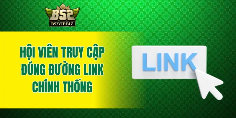 Hội viên truy cập đúng đường link chính thống, tránh rủi ro