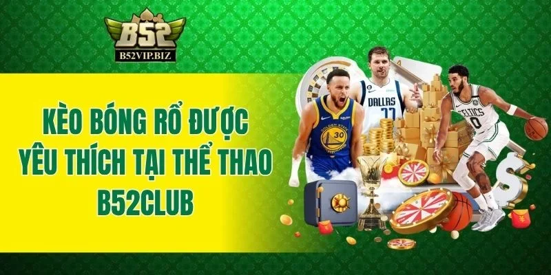 Kèo bóng rổ được yêu thích tại thể thao B52club