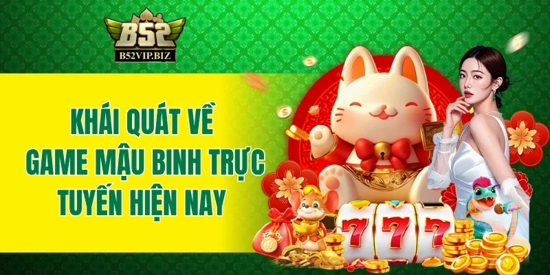 Khái quát về game mậu binh trực tuyến hiện nay