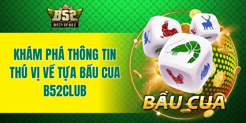 Khám phá thông tin thú vị về tựa bầu cua B52club