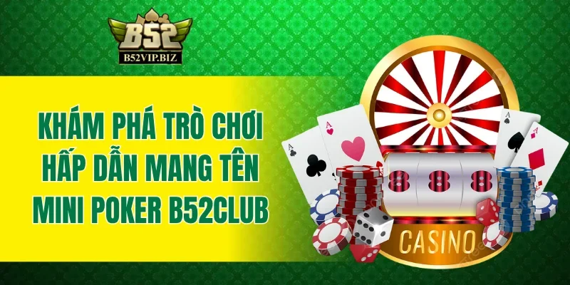 Khám phá trò chơi hấp dẫn mang tên Mini Poker B52club
