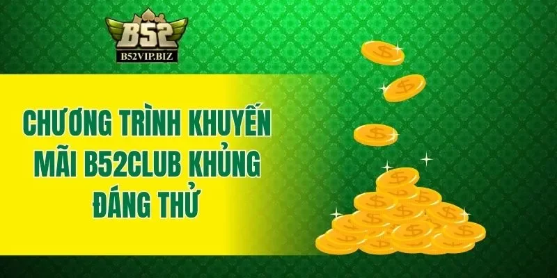 Chương trình khuyến mãi B52club khủng đáng thử
