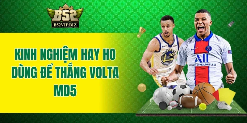 Kinh nghiệm hay ho dùng để thắng Volta MD5