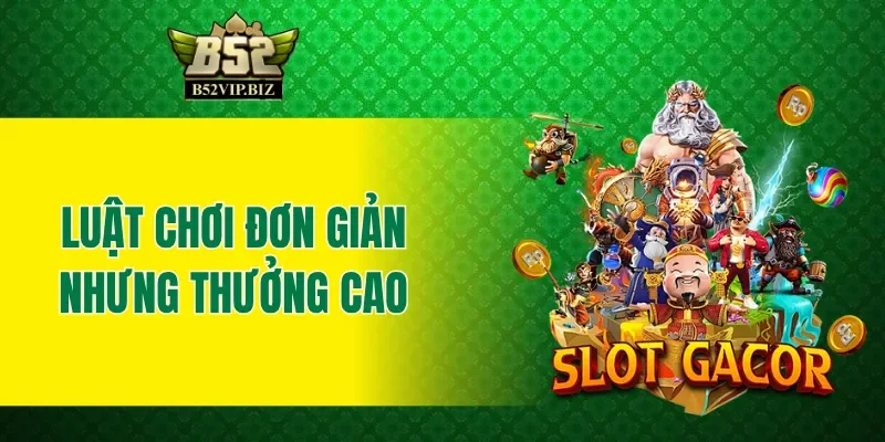 Liên Minh Huyền Thoại B52club có luật chơi đơn giản nhưng thưởng rất cao