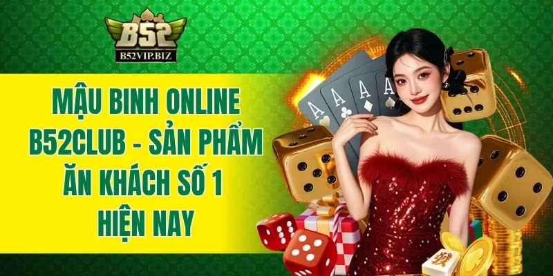 Mậu Binh Online B52club - Sản Phẩm Ăn Khách Số 1 Hiện Nay