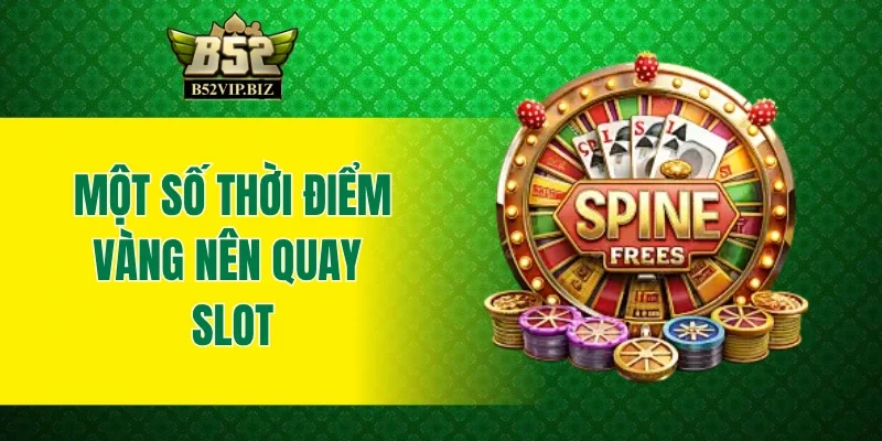 Một số các thời điểm vàng nên quay slot