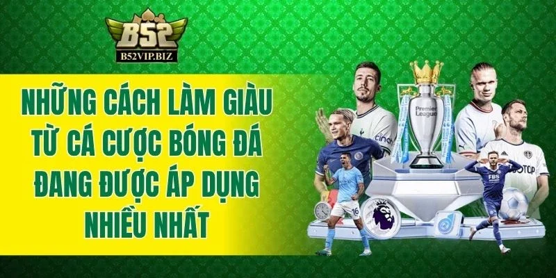 Những cách làm giàu từ cá cược bóng đá đang được áp dụng nhiều nhất