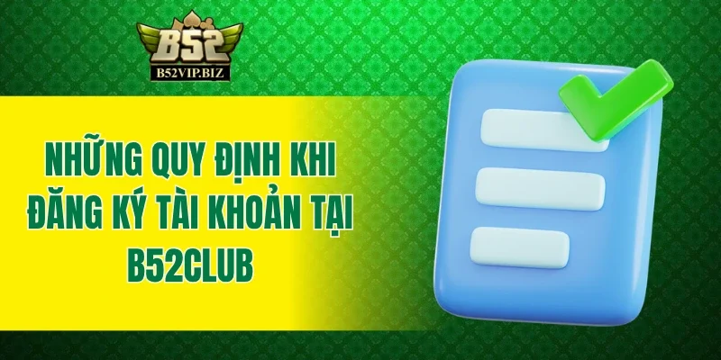 Những quy định khi đăng ký tài khoản tại B52club