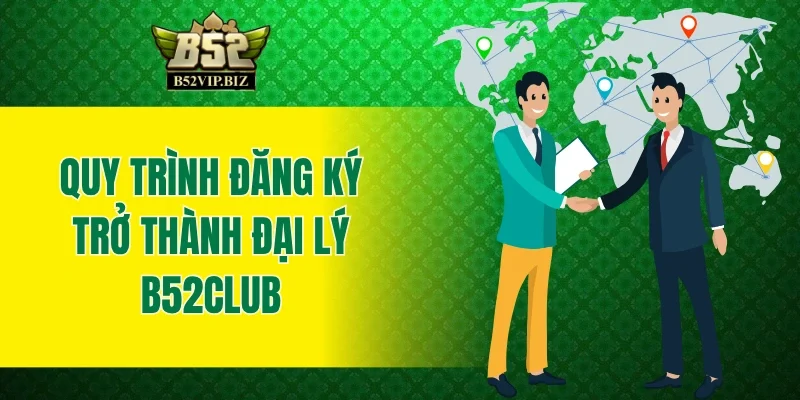 Quy trình đăng ký trở thành đối tác đại lý B52club