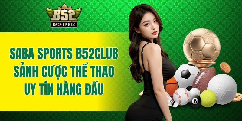 Saba Sports B52club - Sảnh Cược Thể Thao Uy Tín Hàng Đầu