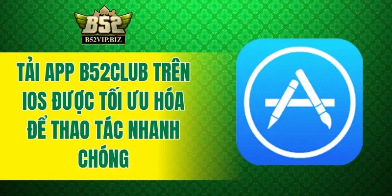 Tải app B52club trên iOS được tối ưu hóa để thao tác nhanh chóng
