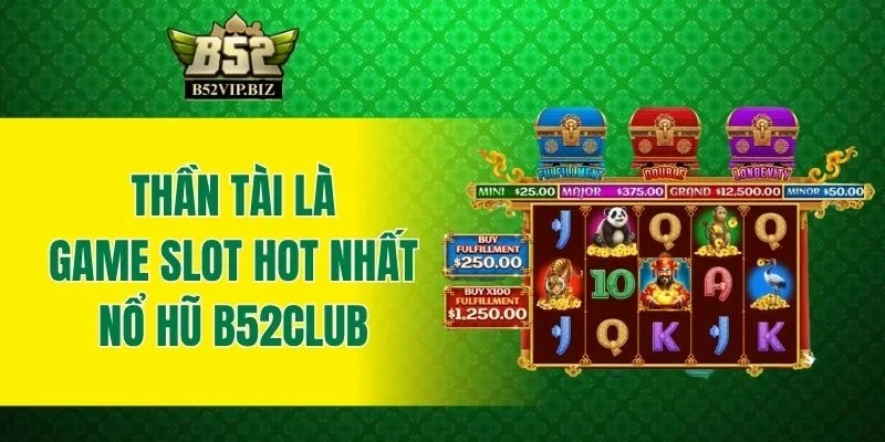 Thần Tài là game slot hot nhất nổ hũ B52club