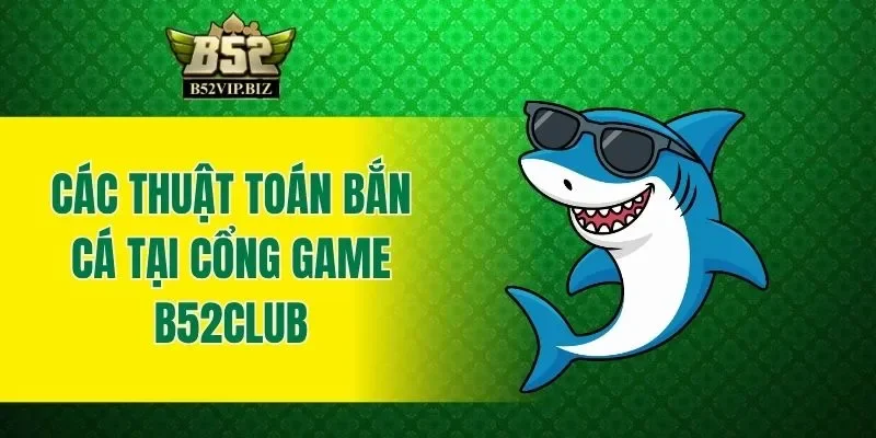 Các thuật toán bắn cá tại cổng game B52club