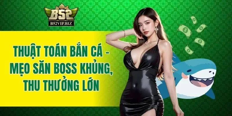 Thuật Toán Bắn Cá - Mẹo Săn Boss Khủng, Thu Thưởng Lớn