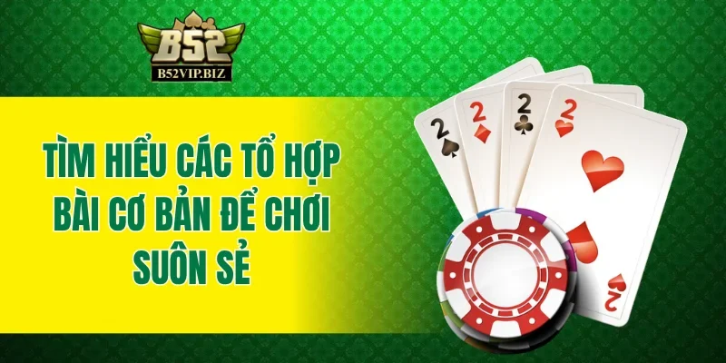 Tìm hiểu các tổ hợp bài cơ bản để chơi suôn sẻ