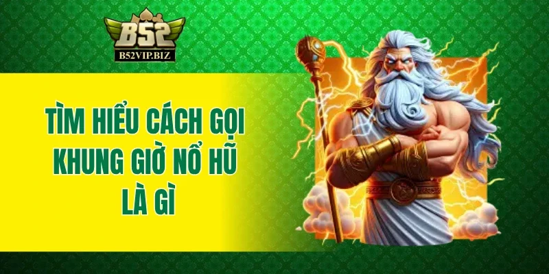 Tìm hiểu cách gọi khung giờ nổ hũ là gì