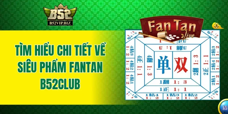 Tìm hiểu chi tiết về siêu phẩm Fantan B52club
