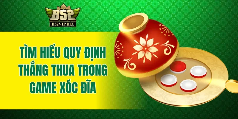 Tìm hiểu quy định thắng thua trong game xóc đĩa