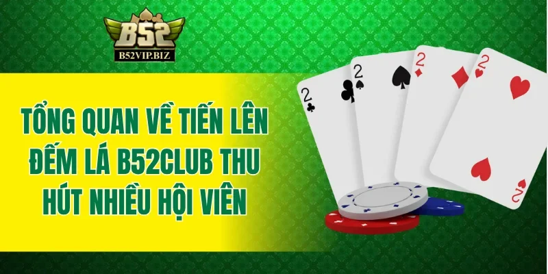 Tổng quan về tiến lên đếm lá B52club thu hút nhiều hội viên