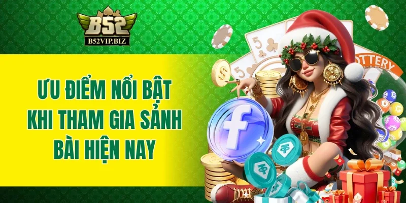 Ưu điểm nổi bật khi tham gia sảnh bài hiện nay