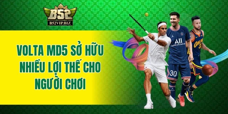 Volta MD5 sở hữu nhiều lợi thế cho người chơi