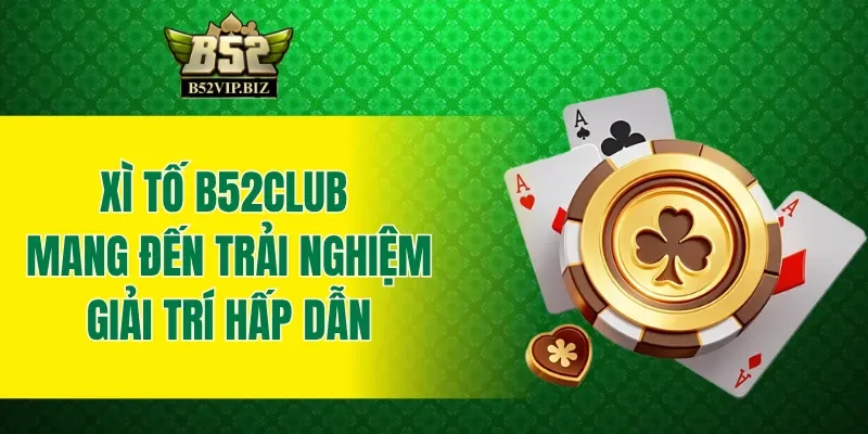 Xì tố B52club hứa hẹn mang đến trải nghiệm giải trí hấp dẫn
