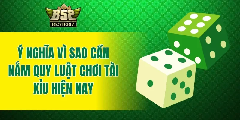Ý nghĩa vì sao cần nắm quy luật chơi tài xỉu hiện nay